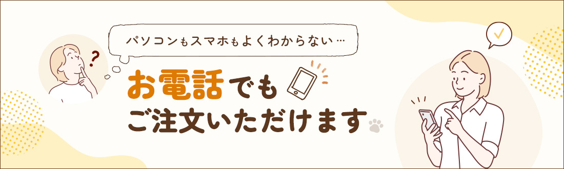 パソコンもスマホもよくわからない… お電話でもご注文いただけます
