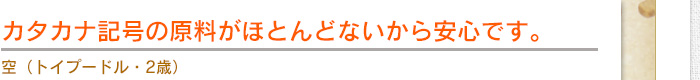 カタカナ記号の原料がほとんどないから安心です。