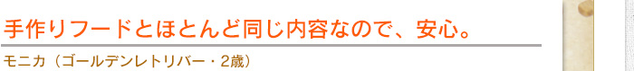 手作りフードとほとんど同じ内容なので、安心。